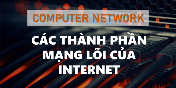 Các thành phần mạng lõi của Internet 1 Các thành phần mạng lõi của Internet