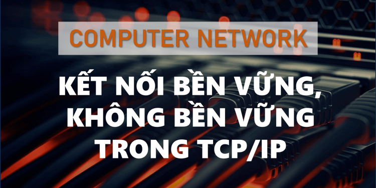 Kết nối bền vững và không bền vững trong HTTP 1 Kết nối bền vững và không bền vững trong HTTP